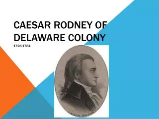 Caesar Rodney of Delaware Colony 1728-1784