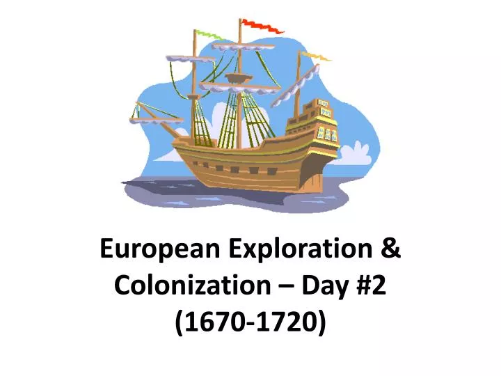 european exploration colonization day 2 1670 1720