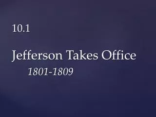 10.1 Jefferson Takes Office 1801-1809