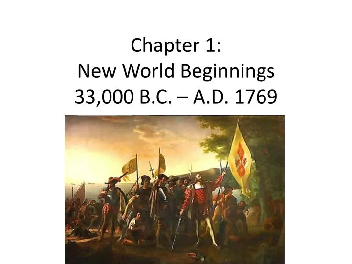 chapter 1 new world beginnings 33 000 b c a d 1769