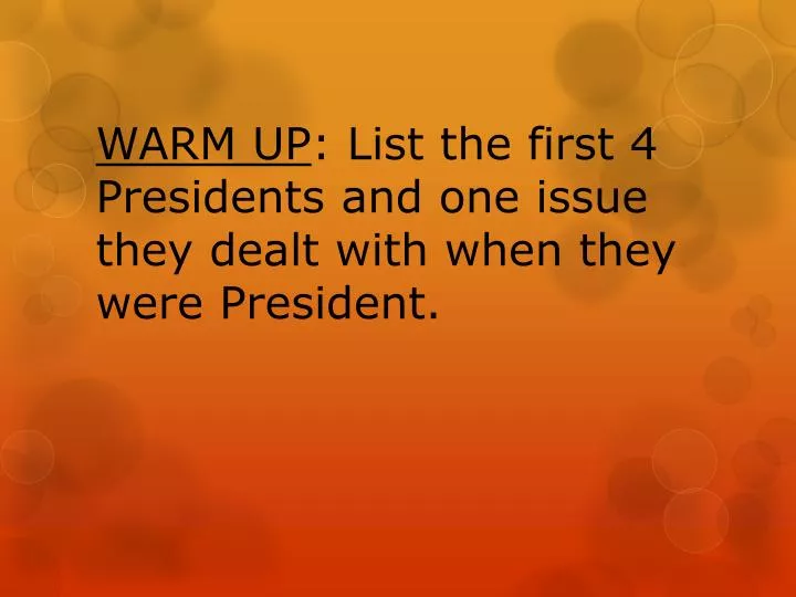 warm up list the first 4 presidents and one issue they dealt with when they were president