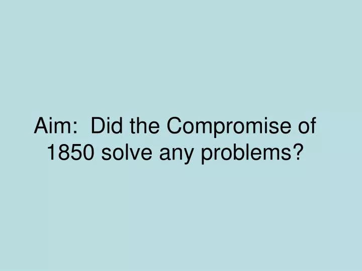 aim did the compromise of 1850 solve any problems