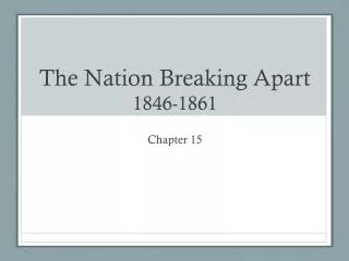 The Nation Breaking Apart 1846-1861
