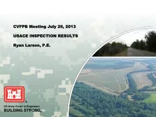 CVFPB Meeting July 26, 2013 USACE INSPECTION RESULTS Ryan Larson, P.E.