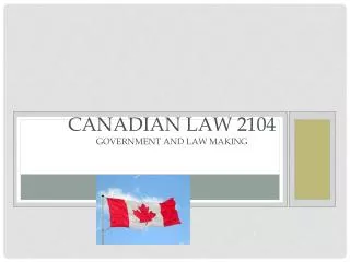 Canadian Law 2104 Government and Law making