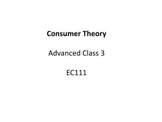 Consumer Theory Advanced Class 3 EC111