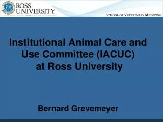 Institutional Animal Care and Use Committee (IACUC) at Ross University Bernard Grevemeyer