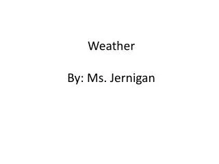 Weather By: Ms. Jernigan
