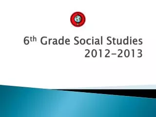 6 th Grade Social Studies 2012-2013