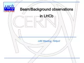 Beam /Background observations in LHCb