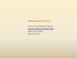 Matthew McEchron, Ph.D. Director of Scholarly Projects mcechron@email.arizona HSEB Room B548