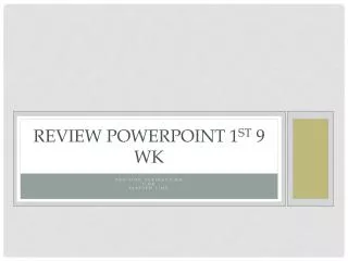 Review Powerpoint 1 st 9 wk
