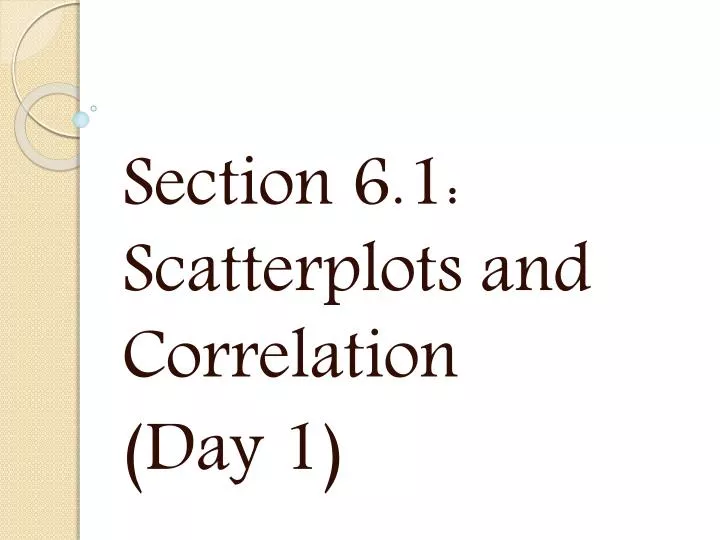 section 6 1 scatterplots and correlation day 1