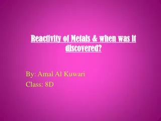 Reactivity of Metals &amp; when was it discovered?