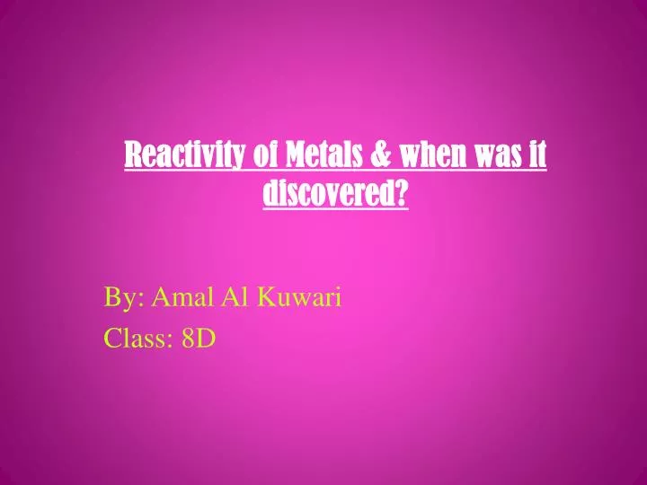 reactivity of metals when was it discovered