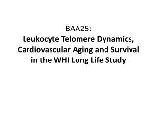 BAA25: Leukocyte Telomere Dynamics, Cardiovascular Aging and Survival in the WHI Long Life Study