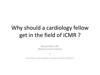 Why should a cardiology fellow get in the field of iCMR ?