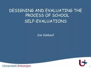 DESIGNING AND EVALUATING THE PROCESS OF SCHOOL SELF-EVALUATIONS Jan Vanhoof