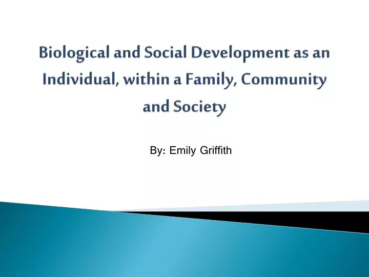 biological and social development as an individual within a family community and society