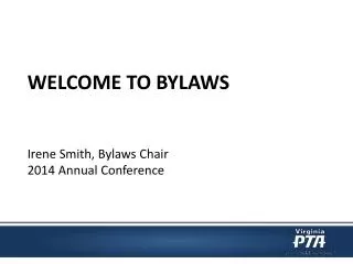 WELCOME TO BYLAWS Irene Smith , Bylaws Chair 2014 Annual Conference