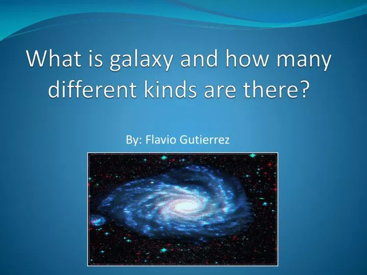 what is galaxy and how many different kinds are there