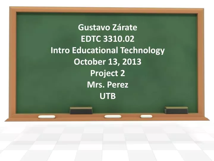 gustavo z rate edtc 3310 02 intro educational technology october 13 2013 project 2 mrs perez utb