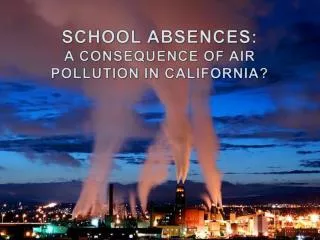SCHOOL ABSENCES: A CONSEQUENCE OF AIR POLLUTION IN CALIFORNIA?