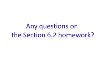 Any questions on the Section 6.2 homework?