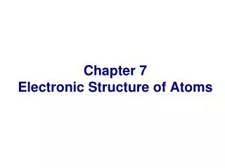 Chapter 7 Electronic Structure of Atoms