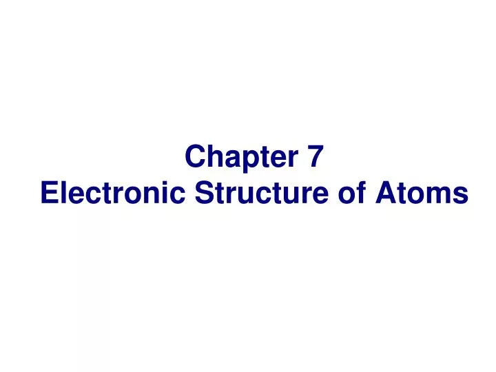 chapter 7 electronic structure of atoms