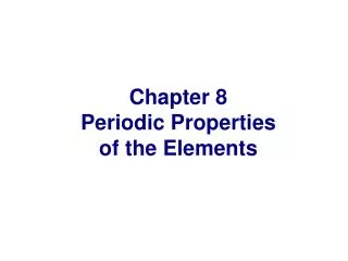 Chapter 8 Periodic Properties of the Elements