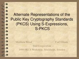 Matthew Wood			Carl Ellison Intel Corporation 1999 PKCS Workshop, Stockholm, Sweden