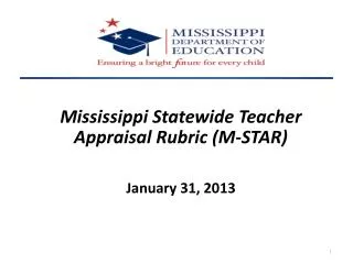 Mississippi Statewide Teacher Appraisal Rubric (M-STAR) January 31, 2013