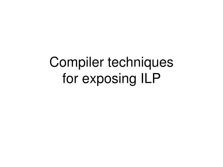 compiler techniques for exposing ilp