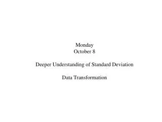 Monday October 8 Deeper Understanding of Standard Deviation Data Transformation