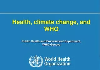 Health, climate change, and WHO Public Health and Environment Department, WHO-Geneva