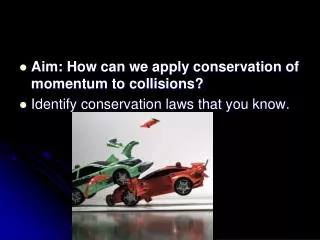 Aim: How can we apply conservation of momentum to collisions?
