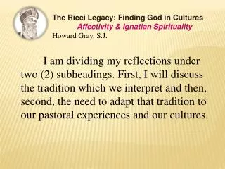 The Ricci Legacy: Finding God in Cultures Affectivity &amp; Ignatian Spirituality Howard Gray, S.J.