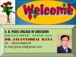 N. H. PATEL COLLEGE OF EDUCATION BHALEJ ROAD, ANAND. GUJ. DR. JAYANTIBHAI RANA M : 9924300278