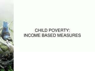 CHILD POVERTY: INCOME BASED MEASURES