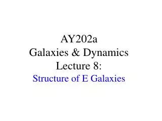 AY202a Galaxies &amp; Dynamics Lecture 8: Structure of E Galaxies