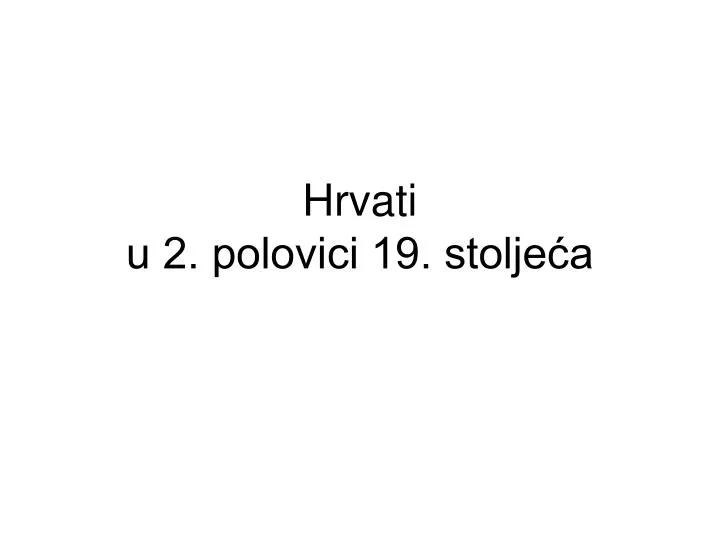 hrvati u 2 polovici 19 stolje a