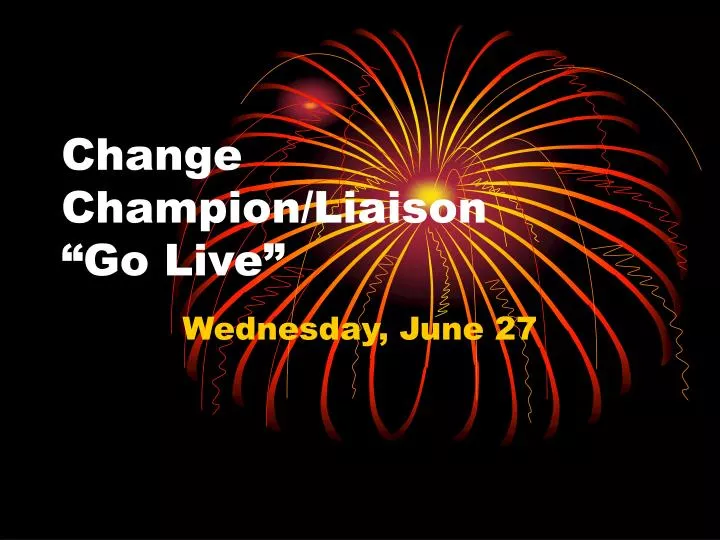 change champion liaison go live