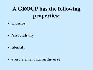 A GROUP has the following properties: