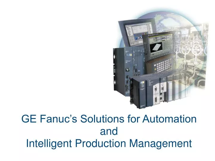 ge fanuc s solutions for automation and intelligent production management