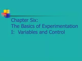 Chapter Six: The Basics of Experimentation I: Variables and Control