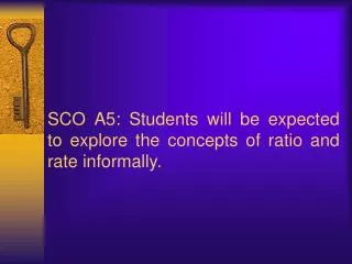 SCO A5: Students will be expected to explore the concepts of ratio and rate informally.