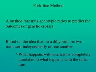 Fork-line Method A method that uses genotypic ratios to predict the outcomes of genetic crosses.