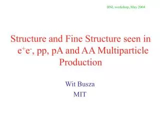 Structure and Fine Structure seen in e + e - , pp, pA and AA Multiparticle Production