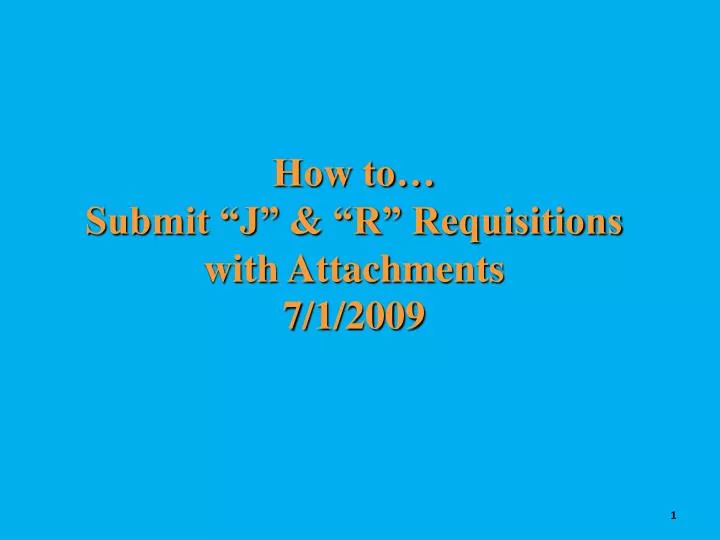 how to submit j r requisitions with attachments 7 1 2009
